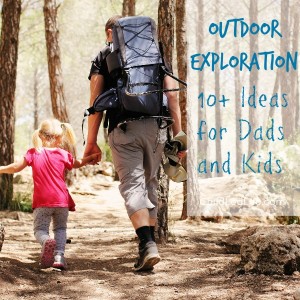 Outdoor Exploration 10 Ideas for Dads and Kids on ChildLedLife.com